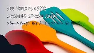 Are Hard Plastic Cooking Spoon Safe? 5 Superb Benefits That You Can Get From This Utensils