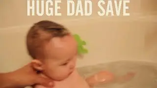 DAD SAVE IN THE BATH TUB!