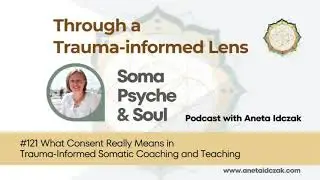 #121 What Consent Really Means in Trauma-Informed Somatic Coaching and Teaching