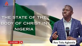The State Of The Body Of Christ In Nigeria - Rev Tolu Agboola