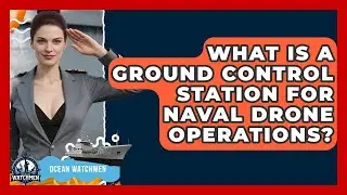 What Is A Ground Control Station For Naval Drone Operations? - Ocean Watchmen