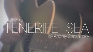 Ed Sheeran - Tenerife Sea (Fingerstyle Guitar) | Starzhinsky Andrey