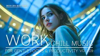 Work Chill Music for Gentle Focus & Productivity