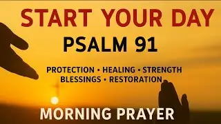 A Powerful Prayer for GOD’S PROTECTION and PEACE  |  Morning Prayer With Psalm 91