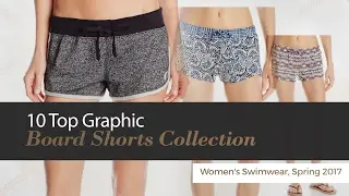 10 Top Graphic Board Shorts Collection Women's Swimwear, Spring 2017