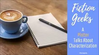 A Plotter Talks About Characterization (How to Create Vivid, Compelling Characters #5)