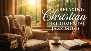 Peaceful Gospel Jazz 🎷 Instrumental Worship Music for Prayer & Bible Study