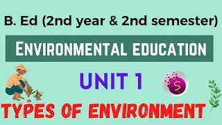 Types of environment / unit 1 / environmental education / b. ed
