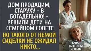Дом продадим, старуху - в богадельню! - решили дети на семейном совете… Но такого не ожидал никто…