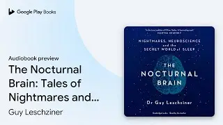 The Nocturnal Brain: Tales of Nightmares and&hellip; by Guy Leschziner &middot; Audiobook preview