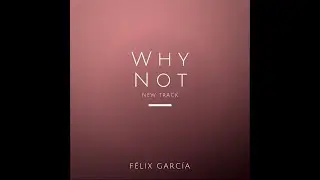 Why Not :: Music Composed and Produced By F&eacute;lix Garc&iacute;a
