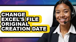 How to Change Excel's File Original Creation Date (updated)