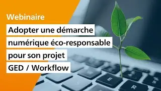 Adopter une démarche numérique éco-responsable pour son projet GED / Workflow