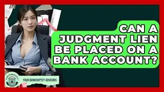 Can A Judgment Lien Be Placed On A Bank Account? - Your Bankruptcy Advisors