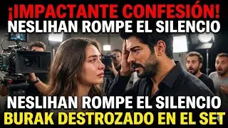 La inesperada confesión de Neslihan Atagül conmocionó profundamente a Burak.