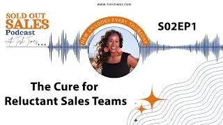 The Cure for Reluctant Sales Teams | Sold Out Sales Podcast S02EP01