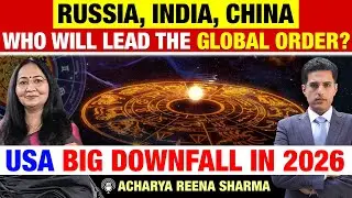 USA Downfall in 2026; Russia, India, China: Who Will Lead the Global Order? - Acharya Reena Sharma