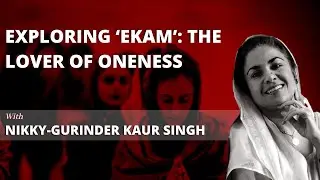Exploring 'Ekam': The Lover of Oneness ft. Nikky-Gurinder Kaur Singh