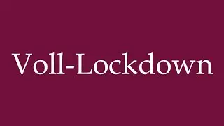 How to Pronounce ''Voll-Lockdown'' (Full-Lockdown) Correctly in German