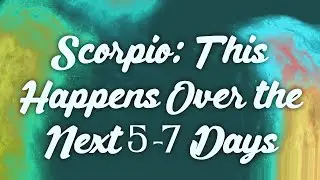 Scorpio: This Happens Over the Next 5-7 Days