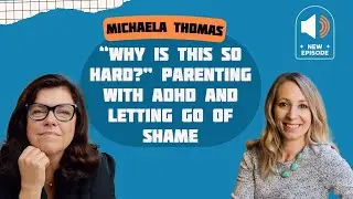 “Why Is This So Hard?” Parenting With ADHD and Letting Go of Shame with Michaela Thomas