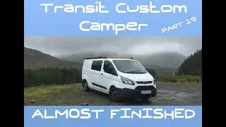 VanLog 19 CAMPER CONVERSION Ford Transit Custom WE'RE ALMOST THERE! HOW TO