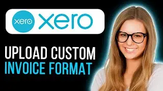 How To Upload A Custom Invoice Format Easily In Xero (Quick and Easy)
