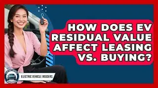 How Does EV Residual Value Affect Leasing Vs. Buying? - Electric Vehicle Insiders