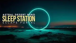 Sleep Station &ndash; Escape Portal | Astral Desert Wind for Deep Dreams 🌙