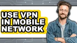 How to Use Vpn in Mobile Network (full Guide)