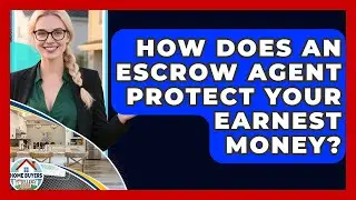 How Does An Escrow Agent Protect Your Earnest Money? - Home Buyers and Sellers Guide