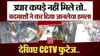 Bihar Crime:उधार कपड़ा नहीं देने पर बदमाशों ने दुकानदार पर किया जानलेवा हमला,देखें CCTV Footage