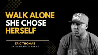 WALK ALONE: The Most Powerful Version of a Woman | Eric Thomas - Motivational Speaker