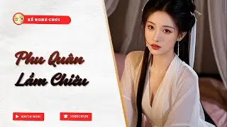Full | Phu Quân Lắm Chiêu | Kể Nghe Chơi #truyenaudio
