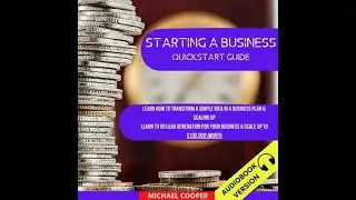 Starting A Business Quickstart Guide: Learn How To Transform A Simple Idea In A Business Plan &