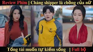Ch&agrave;ng shipper l&agrave; chồng của nữ tổng t&agrave;i muốn tự kiếm sống
