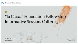 &rdquo;la Caixa&rdquo; Foundation Fellowships Informative Session. Call 2025