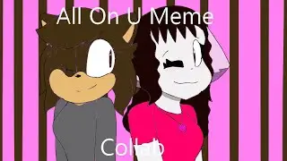 All On U Meme Collab with Hedgez Studio