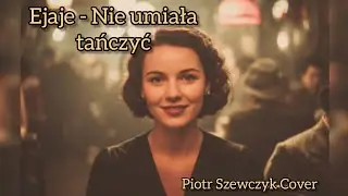 Ejaje - Nie umiała tańczyć (Piotr Szewczyk Cover)