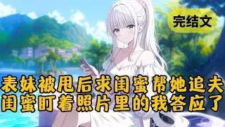 【甜文】我表妹被甩了，她求好闺蜜帮她追夫。闺蜜不理解什么帅哥能把她迷成恋爱脑。直到表妹发了张全家福，她的目光久久落在我脸上，然后答应了… #柳如烟 #一口气看完
