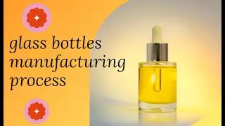How Glass Bottles Are Made: Manufacturing Process Revealed || Manufacturing Processes II || 4K