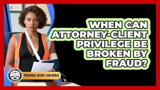 When Can Attorney-client Privilege Be Broken By Fraud? - Personal Injury Law Gurus