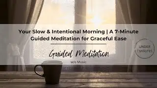 Your Slow & Intentional Morning | A 7-Minute Guided Meditation for Graceful Ease