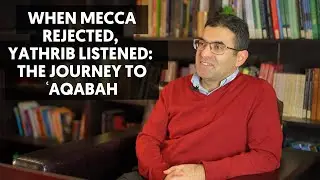 How Prophet Muhammad Prepared for Hijrah: First Pledge of ʿAqabah