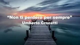 &ldquo;Non ti perder&ograve; per sempre&rdquo;   Umberto Crocetti