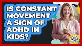 Is Constant Movement a Sign of ADHD in Kids?