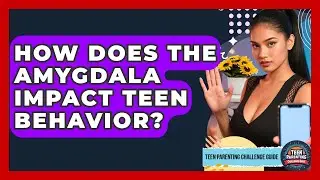 How Does The Amygdala Impact Teen Behavior? - Teen Parenting Challenge Guide