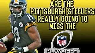 Are The Pittsburgh Steelers Really Going To Miss The NFL Playoffs ?