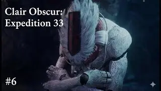 Clair Obscur: Expedition 33. ( ИГРА ГОДА)  Прохождение - ЧАСТЬ 6