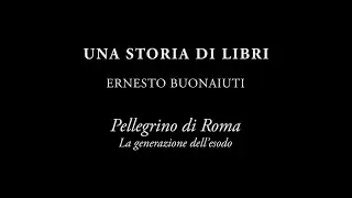 Una storia di libri | Ernesto Buonaiuti [EP.1] Pellegrino di Roma. La generazione dell'esodo